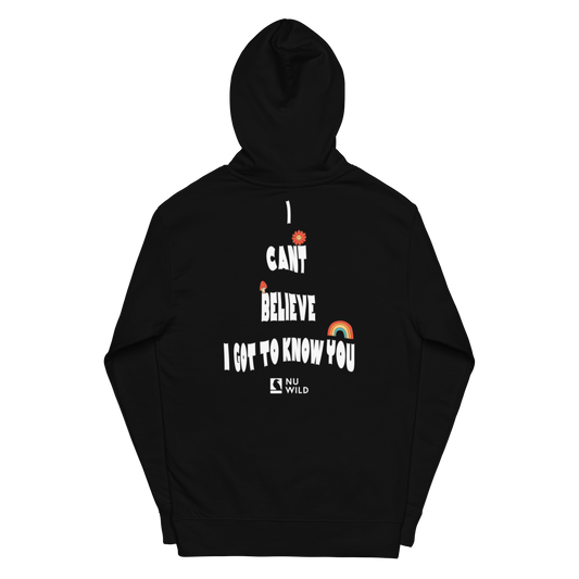 "I Can't Believe I Got To Know You" Hoodie